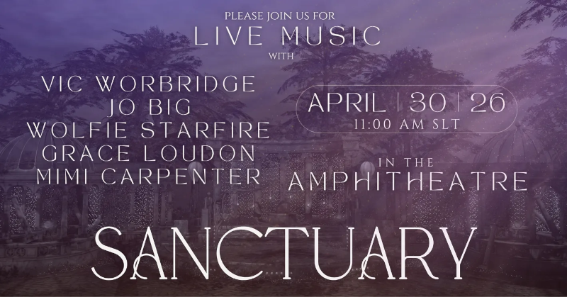 April 30th, 11 AM SLT Live Music in the Amphitheatre Join us for a magical morning of live music under the open sky. Vic Worbridge, Jo Big, Wolfie Starfire, Grace Loudon, and Mimi Carpenter will each bring their unique voices to the stage. Bring a friend and let the music carry you! 📍Sanctuary, EST. 2008 The Amphitheater: http://maps.secondlife.com/secondlife/Sanctuary/52/52/21